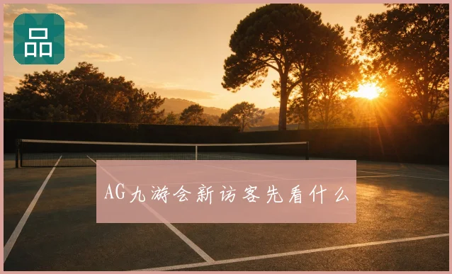 AG九游会新访客先看什么