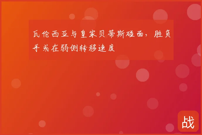 瓦伦西亚与皇家贝蒂斯碰面,胜负手或在弱侧转移速度